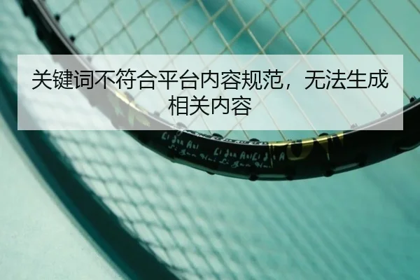 关键词不符合平台内容规范，无法生成相关内容
