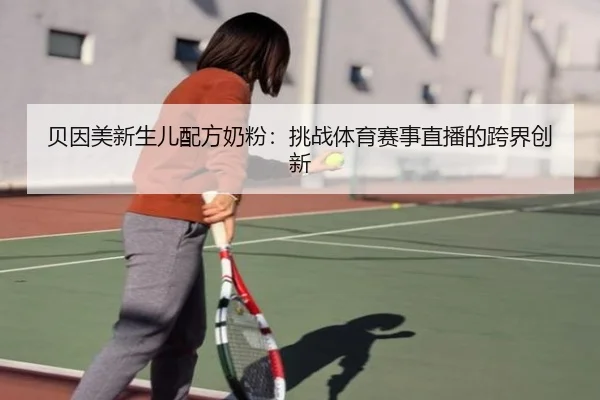 贝因美新生儿配方奶粉：挑战体育赛事直播的跨界创新