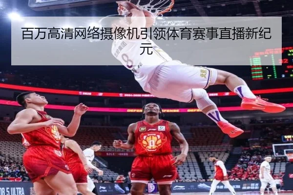 百万高清网络摄像机引领体育赛事直播新纪元